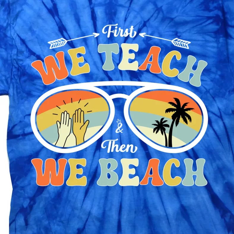 First We Teach Then We Beach Teachers Funny Summer Vacation Cool Gift Tie-Dye T-Shirt