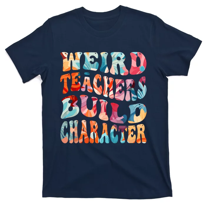 Funny Weird Teachers Build Character Quote Groovy Style T-Shirt