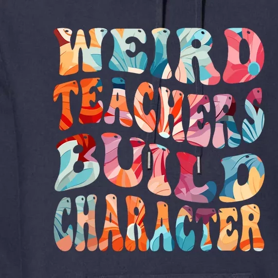 Funny Weird Teachers Build Character Quote Groovy Style Premium Hoodie