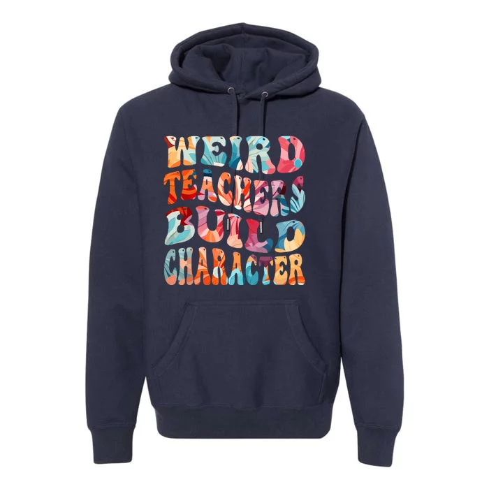 Funny Weird Teachers Build Character Quote Groovy Style Premium Hoodie