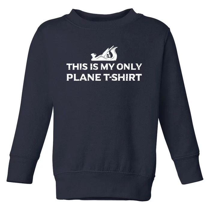 Funny Woodworking This Is My Only Plane Toddler Sweatshirt