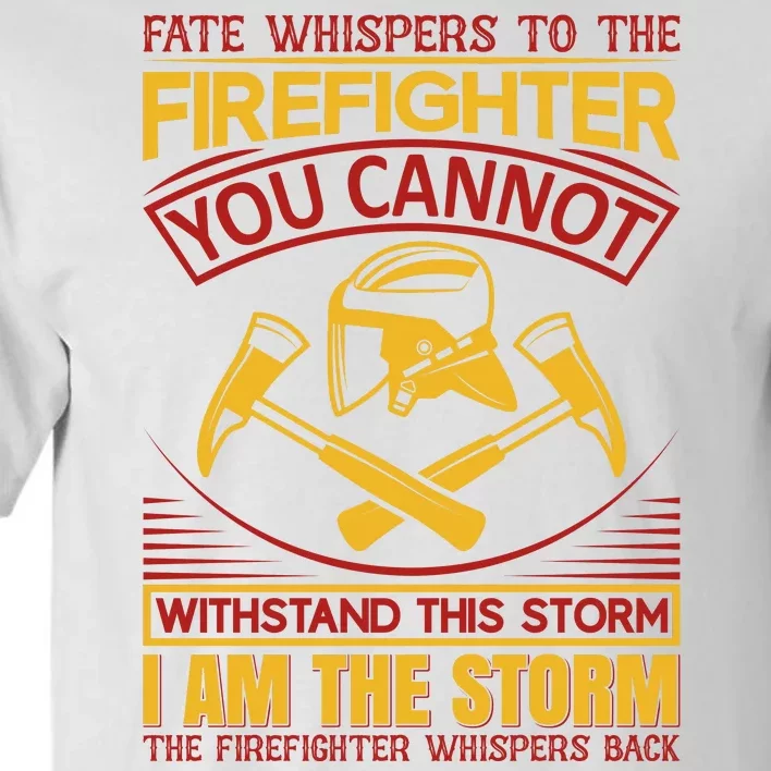 Fate Whispers To The Firefighter You Cannot Withstand This Storm Tall T-Shirt