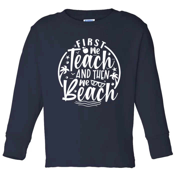 First We Teach Then We Beach Funny Teacher Summer Toddler Long Sleeve Shirt