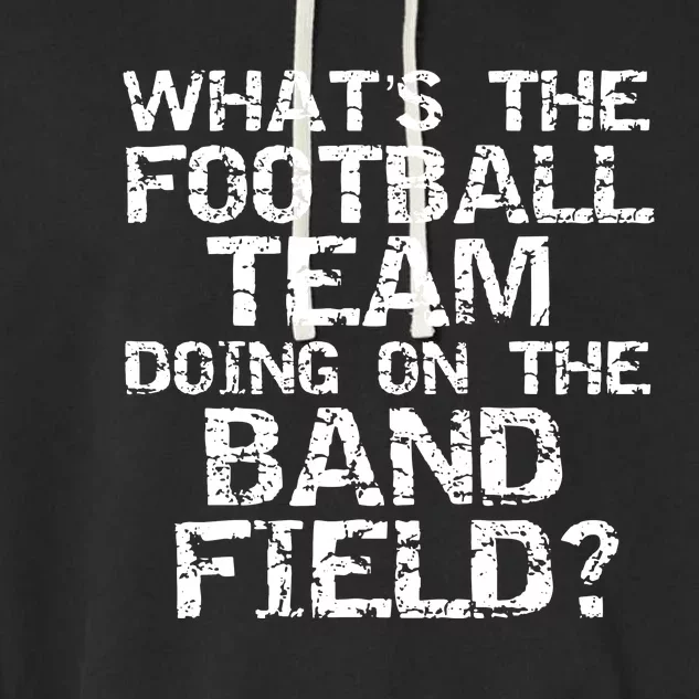 Funny What The Football Team Doing On Band Field Garment-Dyed Fleece Hoodie