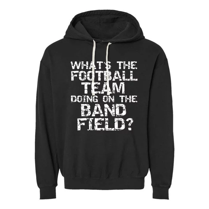 Funny What The Football Team Doing On Band Field Garment-Dyed Fleece Hoodie