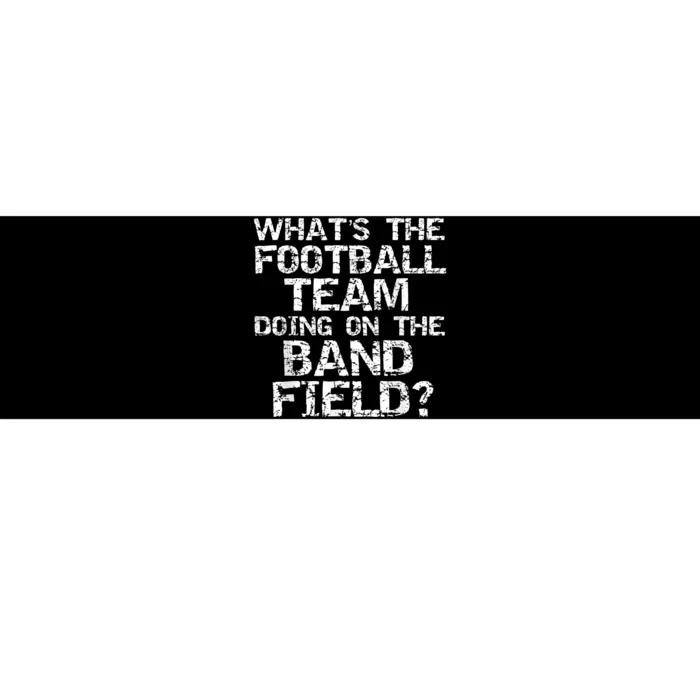 Funny What's The Football Team Doing On The Band Field Bumper Sticker