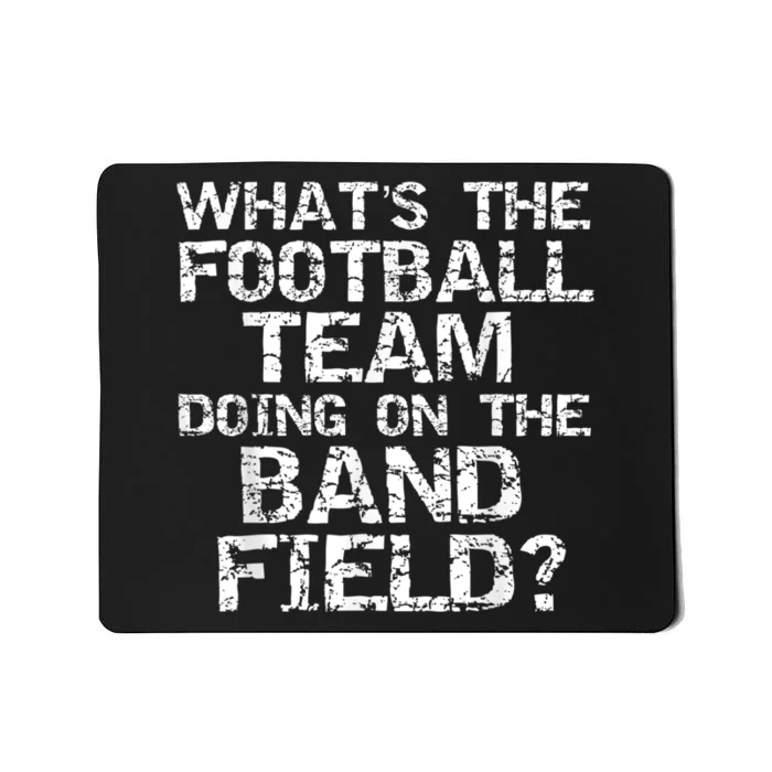 Funny What's The Football Team Doing On The Band Field Mousepad