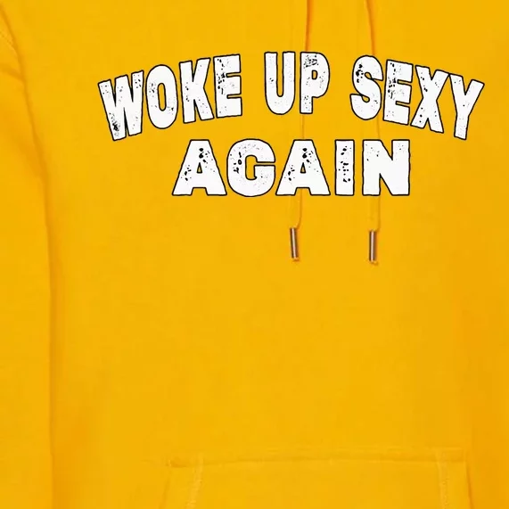 Funny Woke Up Sexy Again Funny Saying Premium Hoodie