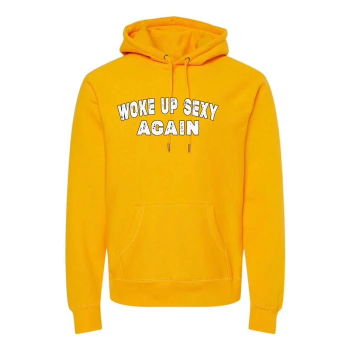 Funny Woke Up Sexy Again Funny Saying Premium Hoodie