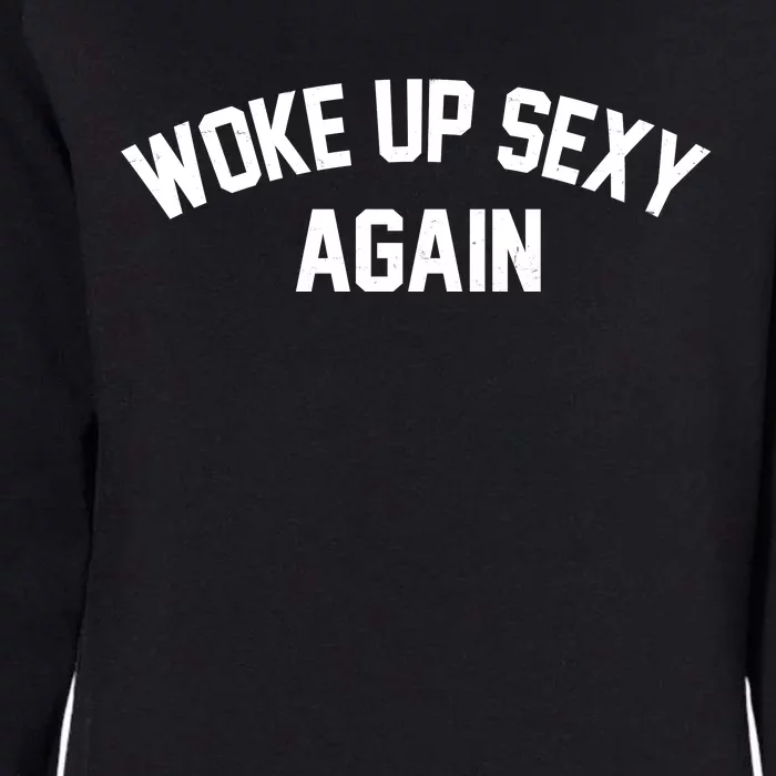 Funny Woke Up Sexy Again Womens California Wash Sweatshirt