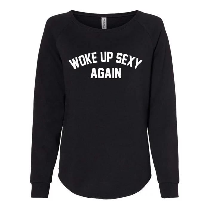 Funny Woke Up Sexy Again Womens California Wash Sweatshirt