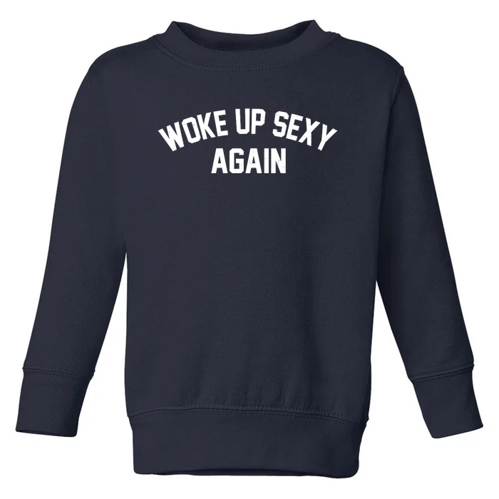 Funny Woke Up Sexy Again Toddler Sweatshirt