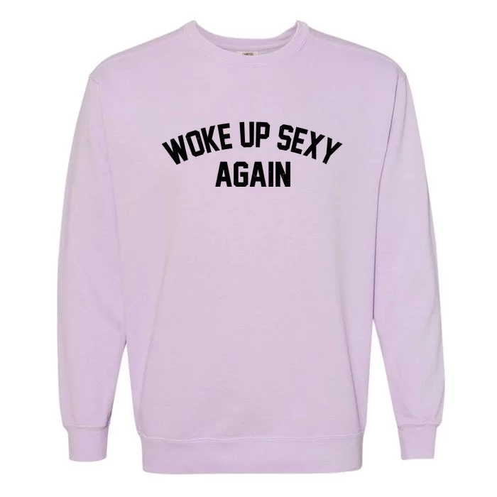 Funny Woke Up Sexy Again Garment-Dyed Sweatshirt