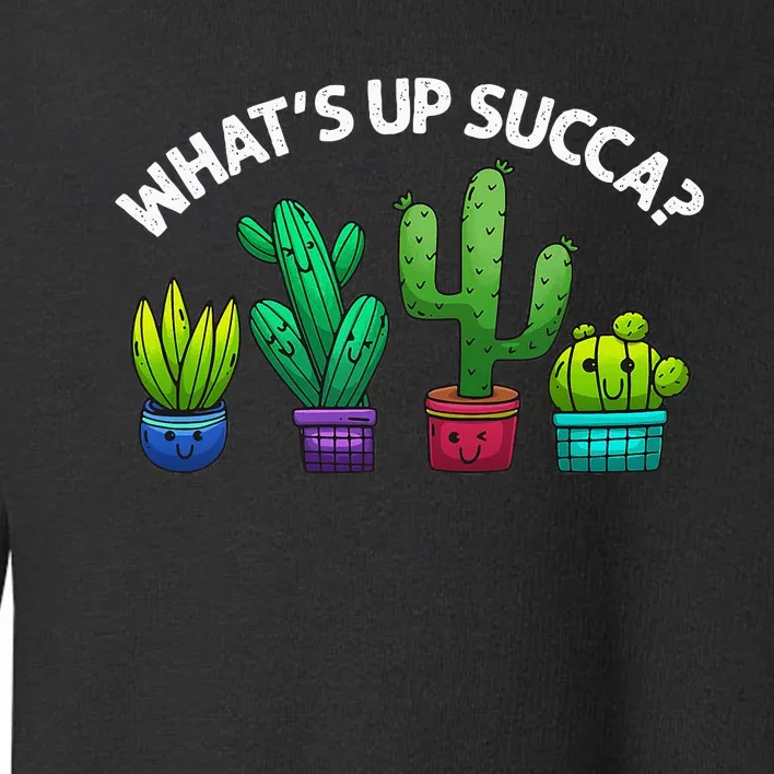 Funny WhatS Up Succa Succulent Cactus Plant Lover Toddler Sweatshirt