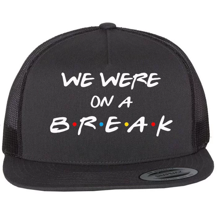 Friends We Were On A Break Reunion Gift Flat Bill Trucker Hat