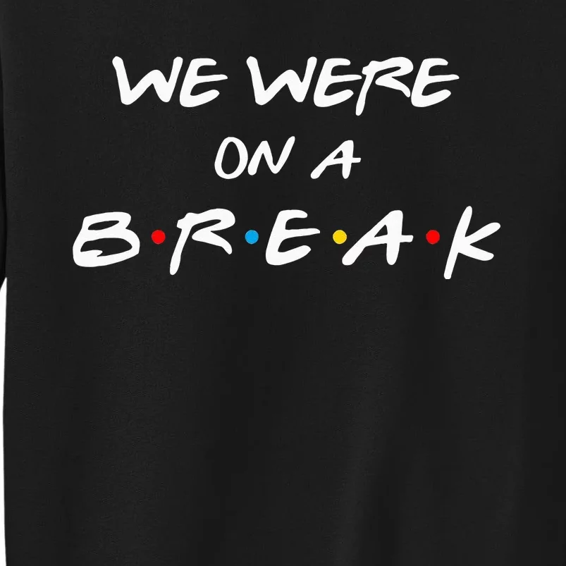 Friends We Were On A Break Reunion Gift Tall Sweatshirt