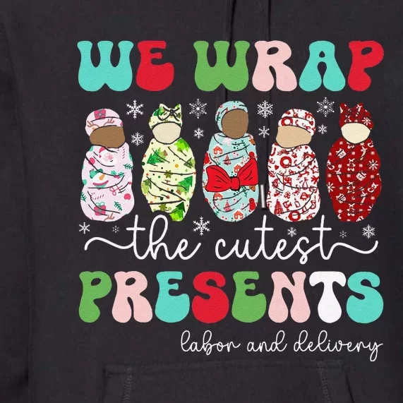 Fun We Wrap The Cutest Presents Labor And Delivery Christmas Premium Hoodie