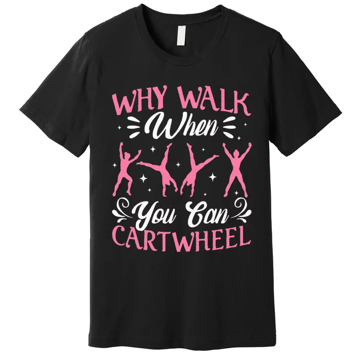 Funny Why Walk While You Can Cart Wheel Gymnast Premium T-Shirt