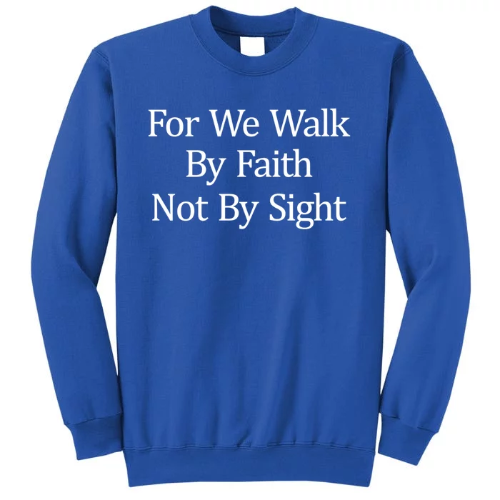 For We Walk By Faith Not By Sight Funny Gift Tall Sweatshirt