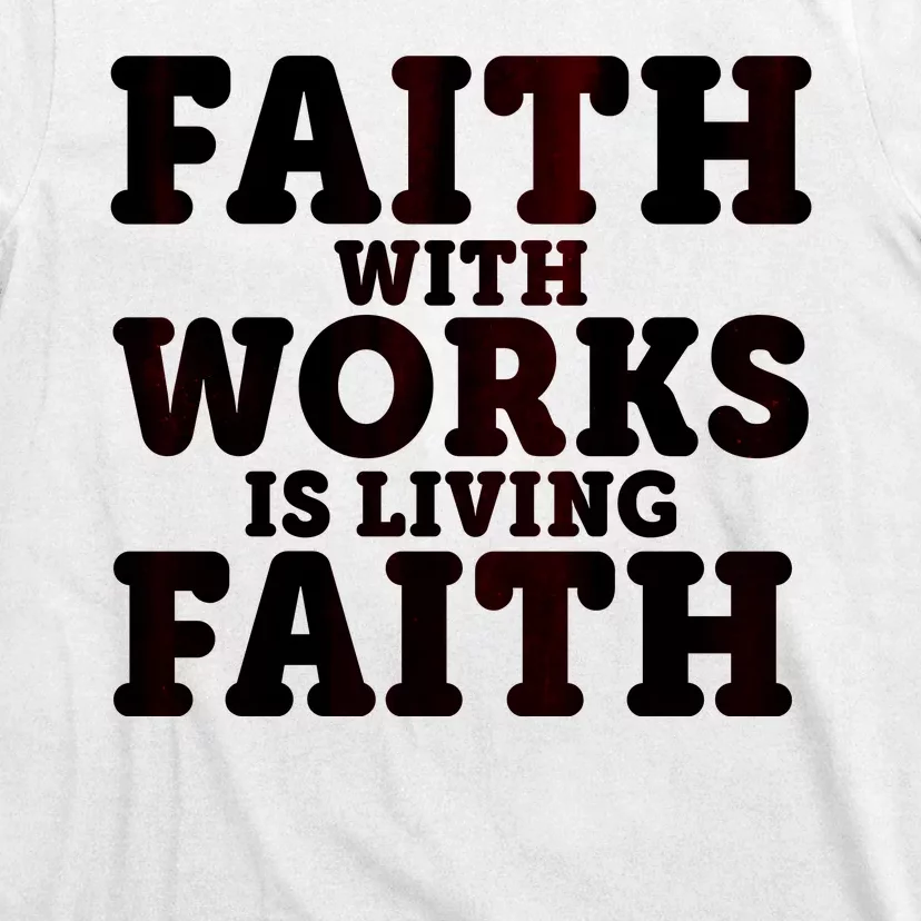 Faith With Works Is Living Faith T-Shirt