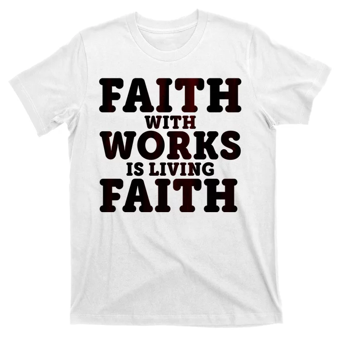 Faith With Works Is Living Faith T-Shirt