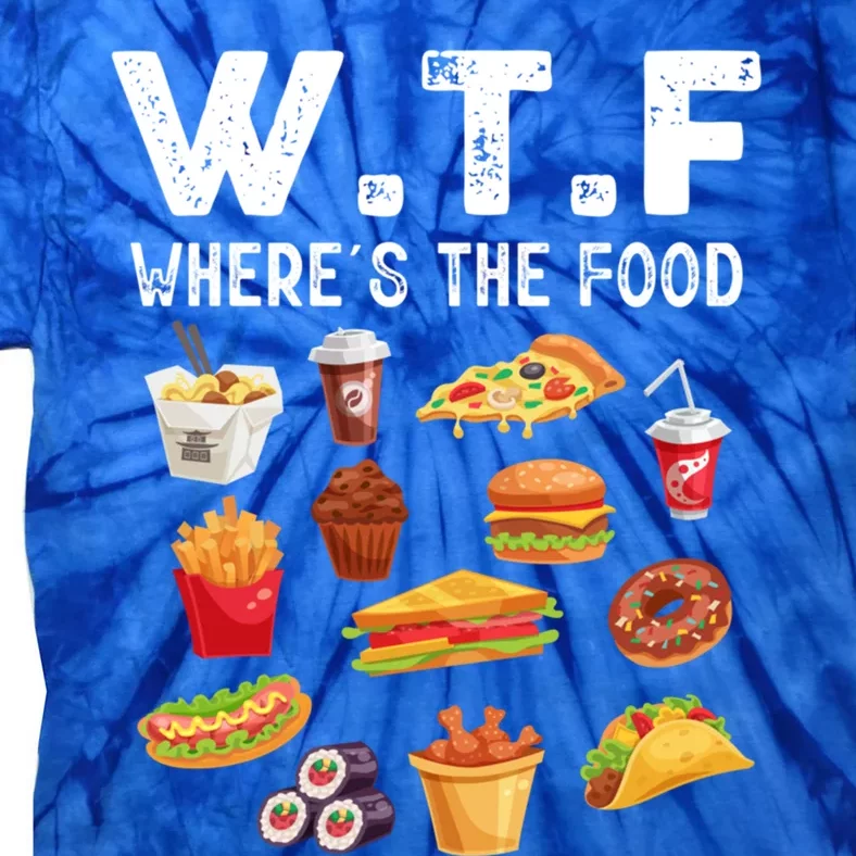 Funny Wtf Wheres The Food Funny Gift Tie-Dye T-Shirt