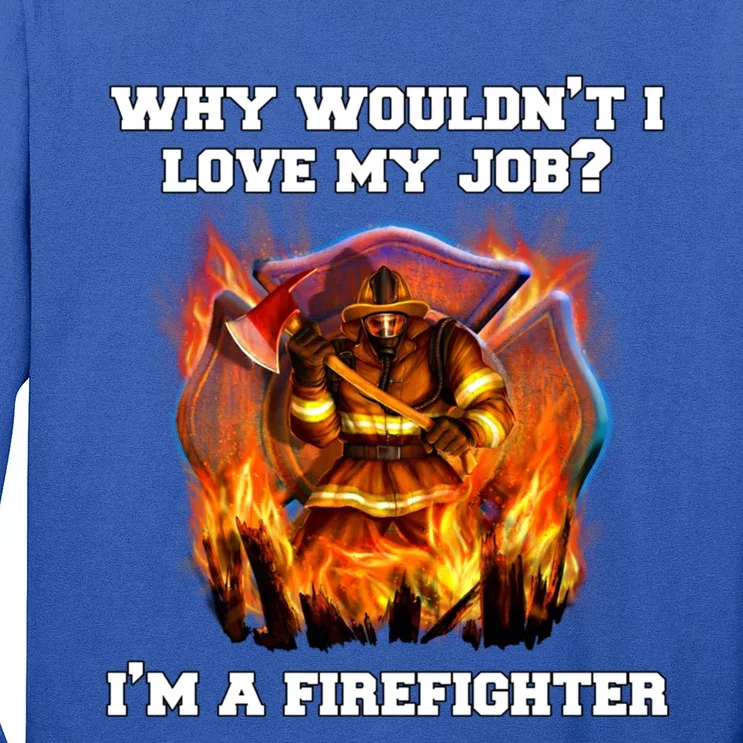 Firefighters Why Wouldnt I Love My Job Im A Firefighter Gift Long Sleeve Shirt