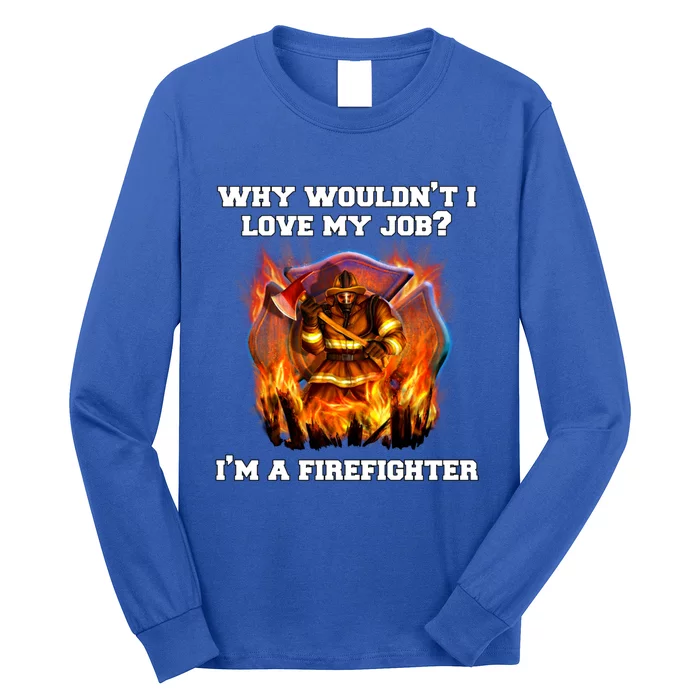 Firefighters Why Wouldnt I Love My Job Im A Firefighter Gift Long Sleeve Shirt