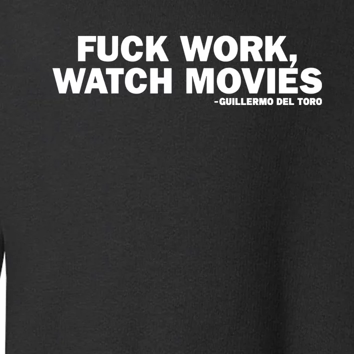 Fuck Work Watch Movies Guillermo Del Toro Toddler Sweatshirt