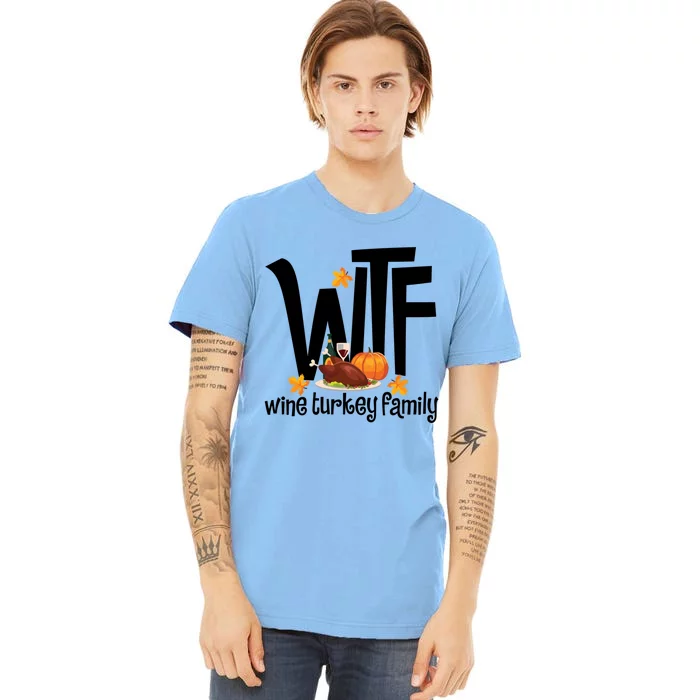 Funny Wtf Wine Turkey Family Thanksgiving Day Great Gift Premium T-Shirt