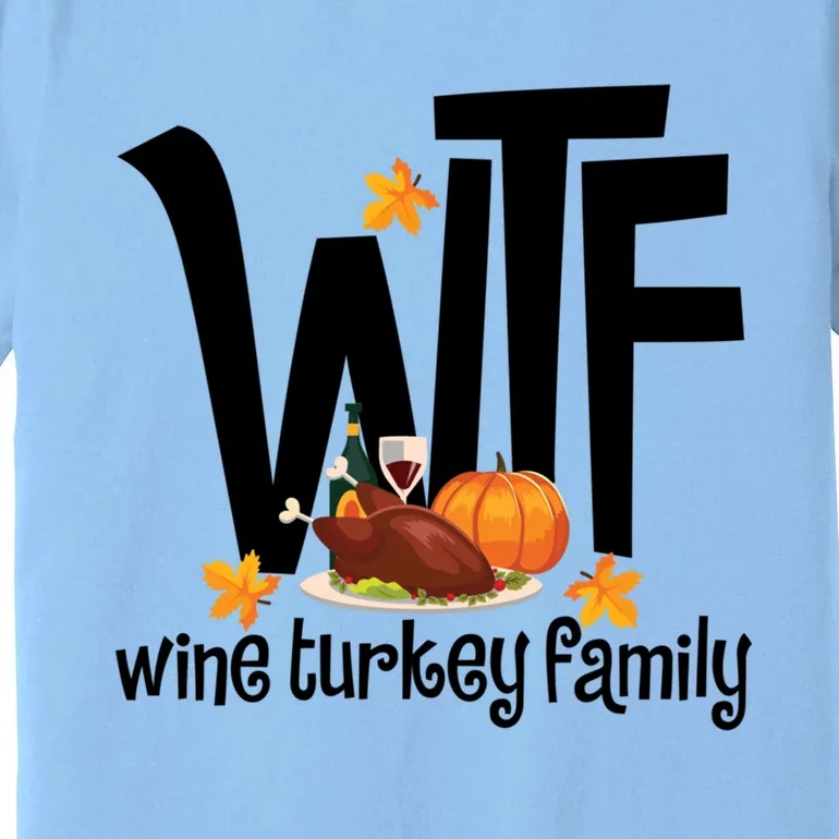 Funny Wtf Wine Turkey Family Thanksgiving Day Great Gift Premium T-Shirt