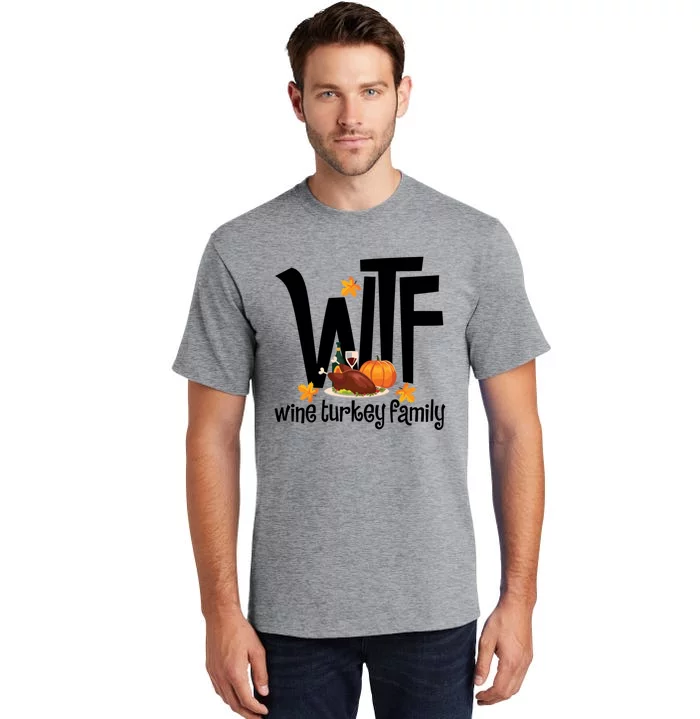 Funny Wtf Wine Turkey Family Thanksgiving Day Great Gift Tall T-Shirt