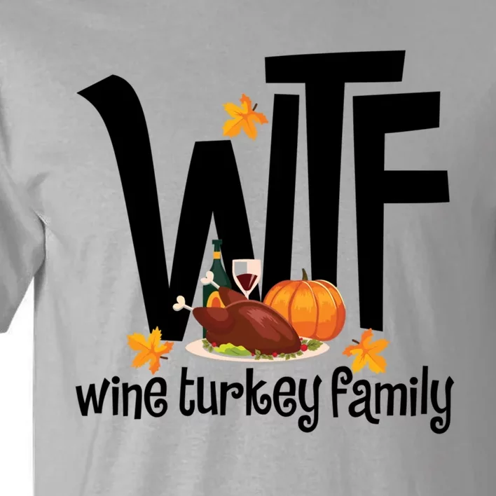 Funny Wtf Wine Turkey Family Thanksgiving Day Great Gift Tall T-Shirt