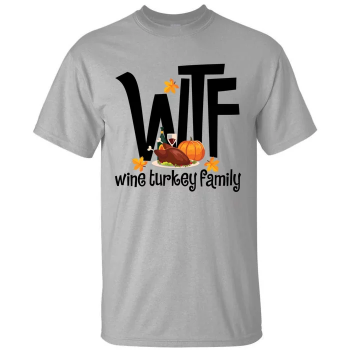 Funny Wtf Wine Turkey Family Thanksgiving Day Great Gift Tall T-Shirt