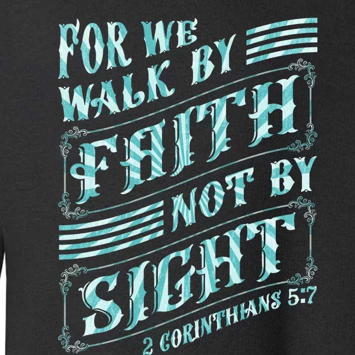 For We Walk By Faith Not By Sight Toddler Sweatshirt