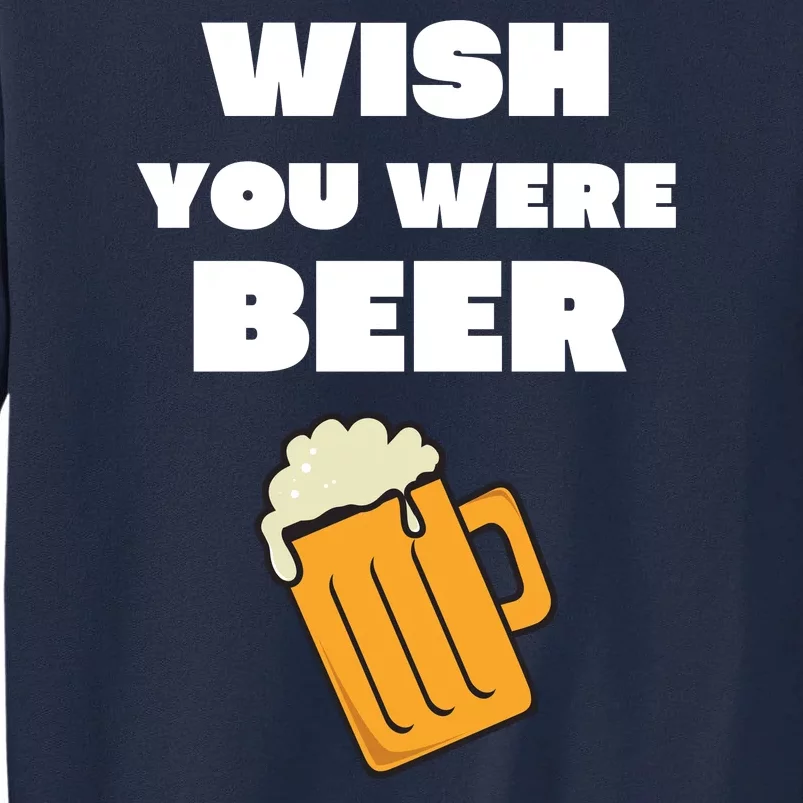 Funny Wish You Were Beer Tall Sweatshirt