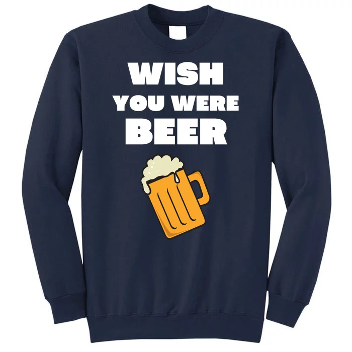 Funny Wish You Were Beer Tall Sweatshirt