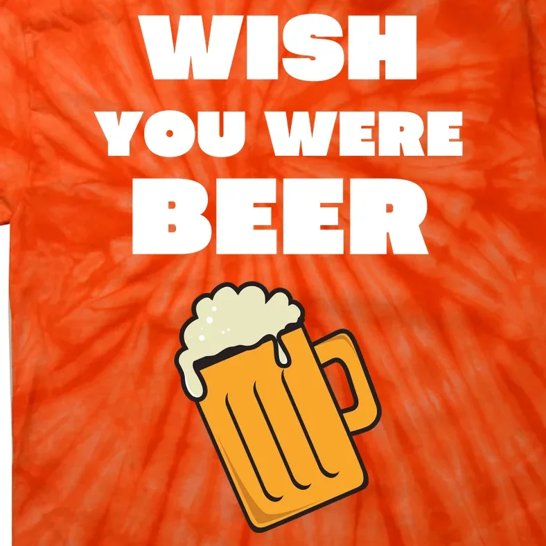 Funny Wish You Were Beer Tie-Dye T-Shirt