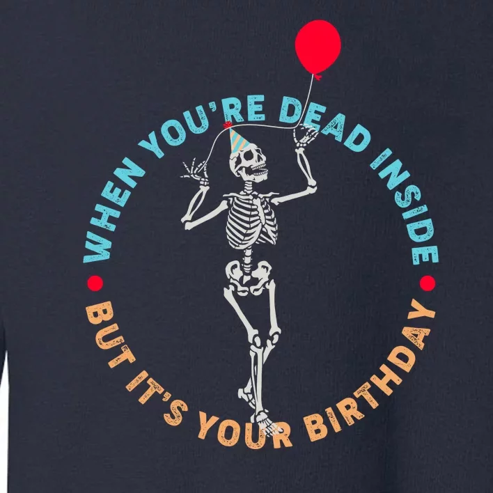 Funny When You're Dead Inside But It's Your Birthday Skeleton Toddler Sweatshirt