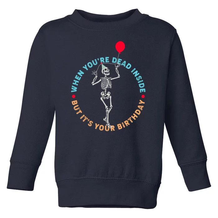 Funny When You're Dead Inside But It's Your Birthday Skeleton Toddler Sweatshirt