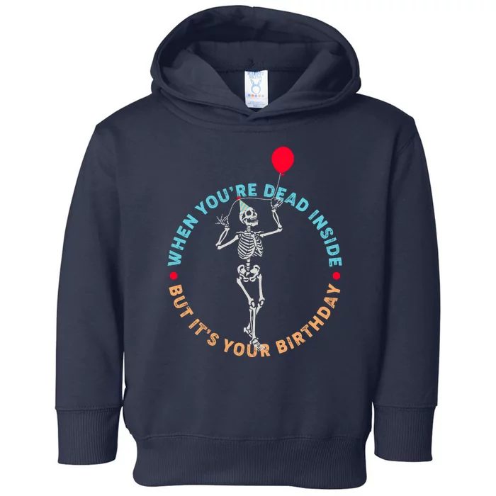 Funny When You're Dead Inside But It's Your Birthday Skeleton Toddler Hoodie