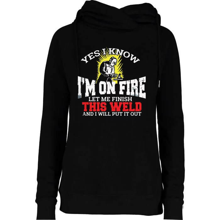 Funny Welder Yes I Know I'm On Fire Let Me Finish Womens Funnel Neck Pullover Hood