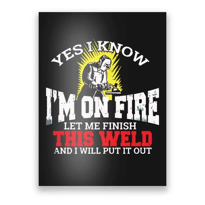 Funny Welder Yes I Know I'm On Fire Let Me Finish Poster