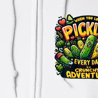 Funny When You Love Pickles Every Day Is A Crunchy Adventure Gift Full Zip Hoodie