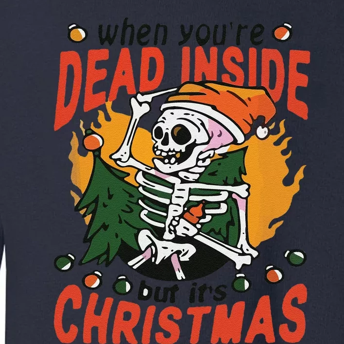 Funny When Your Dead Inside Christmas Dead Inside Skeleton Christmas Toddler Sweatshirt