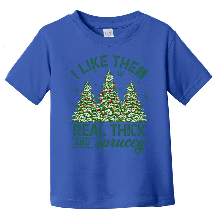 Funny Xmas I Like Them Real Thick And Sprucey Christmas Tree Funny Gift Toddler T-Shirt