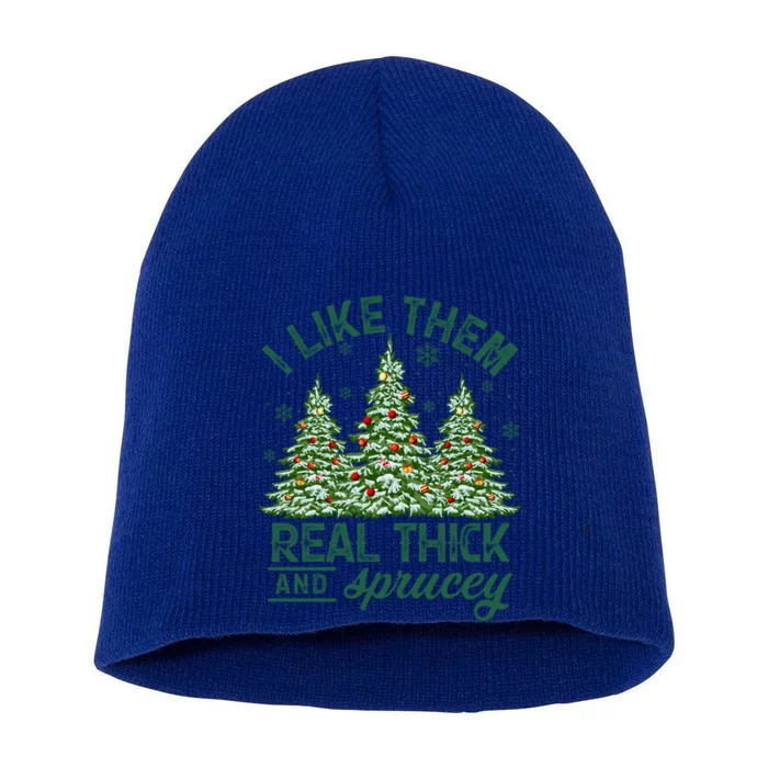 Funny Xmas I Like Them Real Thick And Sprucey Christmas Tree Funny Gift Short Acrylic Beanie