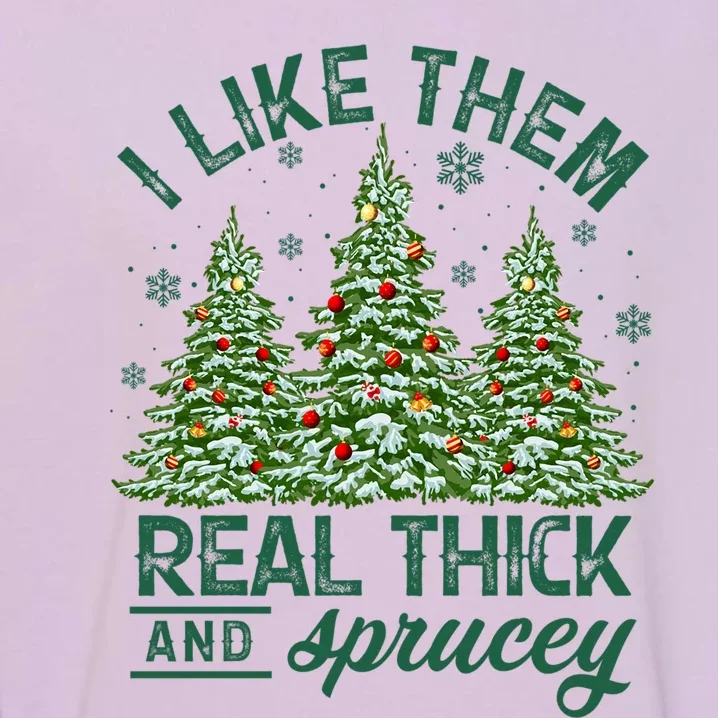 Funny Xmas I Like Them Real Thick And Sprucey Christmas Tree Funny Gift Garment-Dyed Sweatshirt