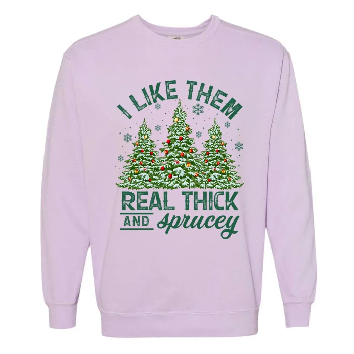 Funny Xmas I Like Them Real Thick And Sprucey Christmas Tree Funny Gift Garment-Dyed Sweatshirt