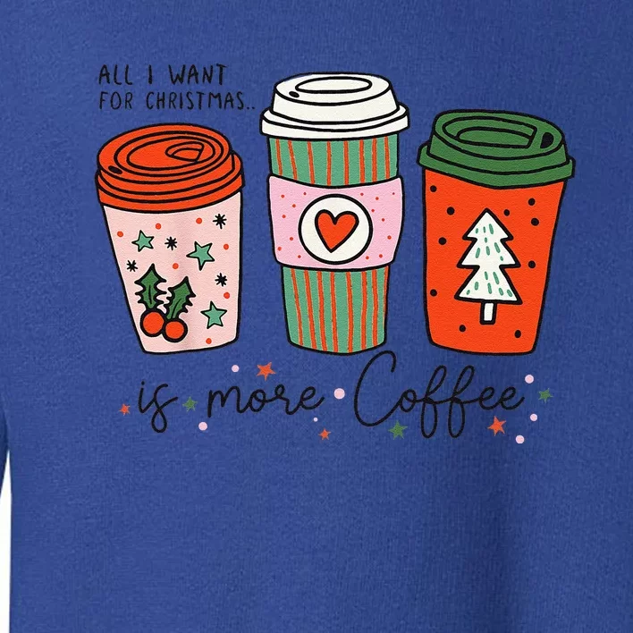 Funny Xmas Saying All I Want For Christmas Is More Coffee Toddler Sweatshirt